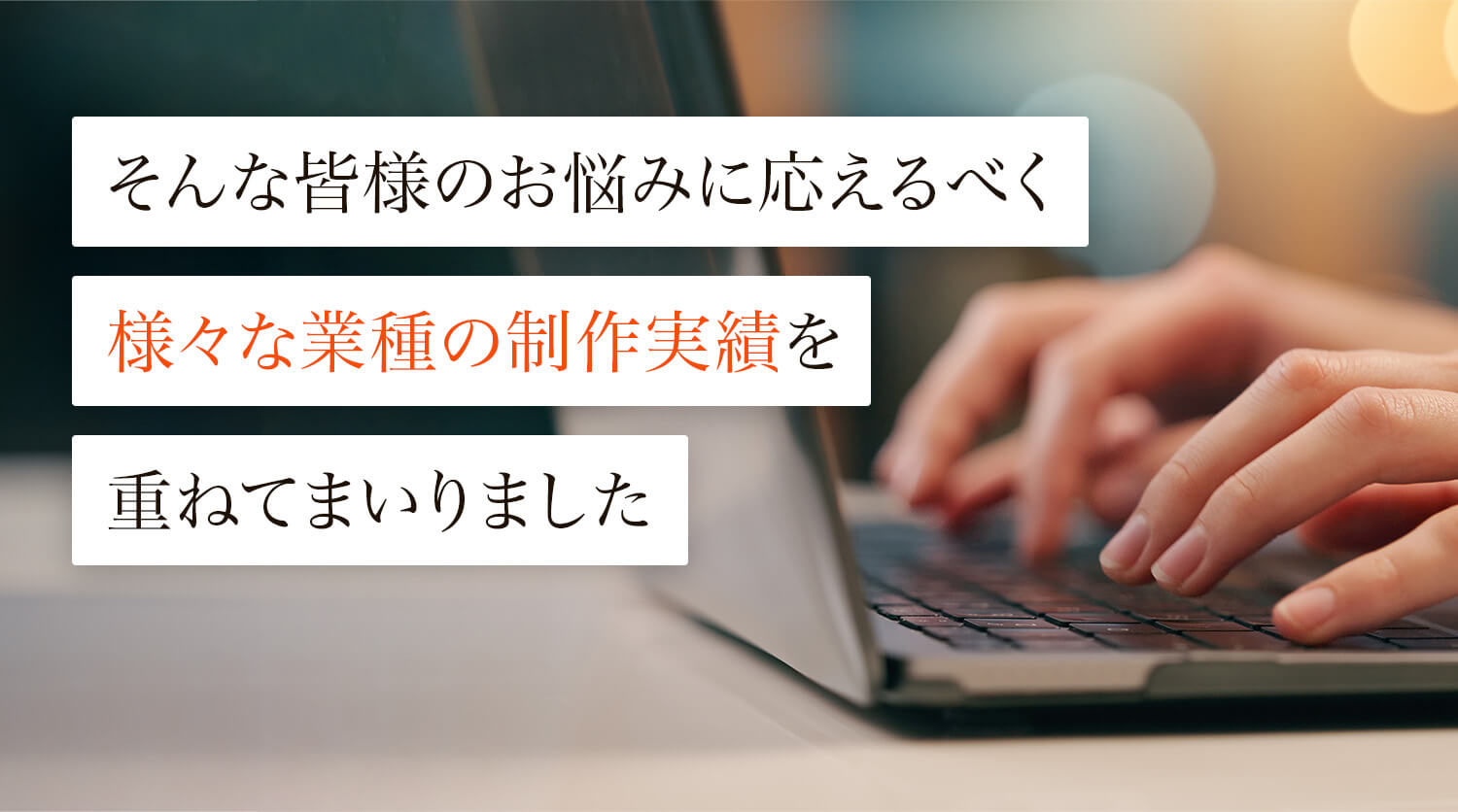 そんな皆様のお悩みに応えるべくさまざまな業種の製作実績を重ねてまいりました